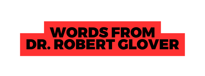 WORDS FROM DR ROBERT GLOVER